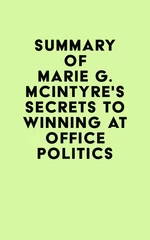 Summary of Marie G. McIntyre's Secrets to Winning at Office Politics