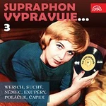 Různí interpreti – Supraphon vypravuje...3 (Werich, Suchý, Němec, Saint-Exupéry, Poláček, Čapek) Různí interpreti – Supraphon vypravuje...3 (Werich, Suchý, Němec, Saint-Exupéry, Poláček, Čapek)