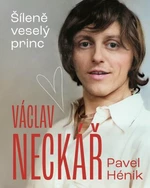 Václav Neckář - Šíleně veselý princ - Václav Neckář, Pavel Hénik