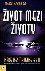Život mezi životy Naše nesmrtelné bytí - Michael Newton