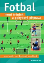 Fotbal Herní trénink a pohybová příprava - Jaromír Votík, Petra Špottová, Milan Denk
