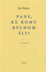 Pane, ke komu bychom šli? - Jan Štefan