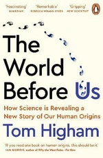 The World Before Us : How Science is Revealing a New Story of Our Human Origins - Higham Tom