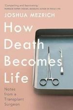 How Death Becomes Life - Joshua Mezrich