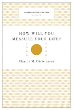 How Will You Measure Your Life? (Harvard Business Review Classics)