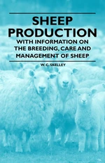 Sheep Production - With Information on the Breeding, Care and Management of Sheep