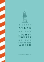 A Brief Atlas of the Lighthouses at the End of the World - Macías González