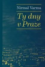 Ty dny v Praze - Nirmal Varma