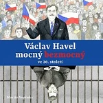 Tereza Dočkalová, Viktor Dvořák, Martin Vopěnka – Vopěnka: Václav Havel – mocný bezmocný ve 20. století Tereza Dočkalová, Viktor Dvořák, Martin Vopěnka – Vopěnka: Václav Havel – mocný bezmocný ve 20. století