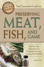 The Complete Guide to Preserving Meat, Fish, and Game