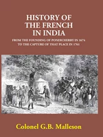 History Of The French In India From The Founding Of Pondicherry In 1674 To The Capture Of That Place In 1761