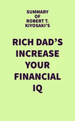 Summary of Robert T. Kiyosaki's Rich Dad's Increase Your Financial IQ