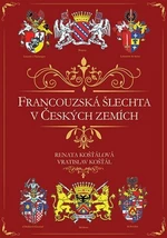 Francouzská šlechta v Českých zemích - Vratislav Košťál, Renata Košťálová
