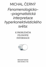Fenomenologicko-pragmatistická interpretace hyperkonektivistického světa: k problémům filosofie informace - Michal Černý
