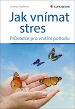 Jak vnímat stres - Průvodce pro vnitřní pohodu - Andrea Dutková