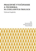 Pracovné vyučovanie a technika na základných školách. Vybrané kapitoly - Barbora Kováčová, Daniel Kučerka, Michal Mrázek - e-kniha