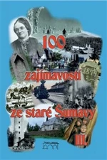 100 zajímavostí ze staré Šumavy III. - Vladimír Horpeniak, Pavel Fencl, Petr Mazný, František Nykles, Zdeňka Řezníčková, Sankot Jiří, Velleková Pavla