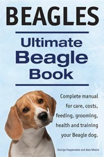 Beagles. Ultimate Beagle Book.  Beagle complete manual for care, costs, feeding, grooming, health and training.