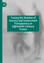 Tracing the Shadow of Secrecy and Government Transparency in Eighteenth-Century France