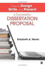 How to Design, Write, and Present a Successful Dissertation Proposal