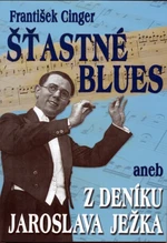 Šťastné blues aneb z deníku Jaroslava Ježka - František Cinger