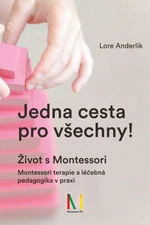 Jedna cesta pro všechny! Život s Montessori / Montessori terapie a léčebná pedagogika pro všechny - Anderliková Lore