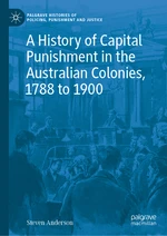 A History of Capital Punishment in the Australian Colonies, 1788 to 1900