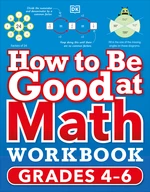 How to Be Good at Math Workbook Grades 4-6