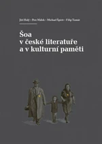 Šoa v české literatuře a v kulturní paměti - Petr Málek, Michael Špirit, Jiří Holý, Filip Tomáš - e-kniha