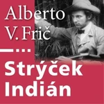 Strýček Indián - Alberto Vojtěch Frič - audiokniha