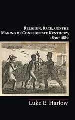 Religion, Race, and the Making of Confederate Kentucky, 1830â1880