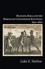 Religion, Race, and the Making of Confederate Kentucky, 1830â1880