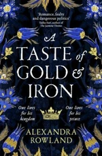 A Taste of Gold and Iron: A Breathtaking Enemies-to-Lovers Romantic Fantasy - Alexandra Rowland