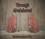 Through Abandoned: The Underground City Steam CD Key