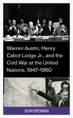 Warren Austin, Henry Cabot Lodge Jr., and the Cold War at the United Nations, 1947â1960