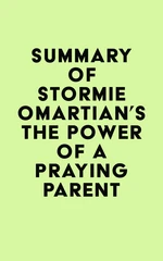 Summary of Stormie Omartian's The Power of a PrayingÂ® Parent