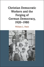 Christian Democratic Workers and the Forging of German Democracy, 1920â1980