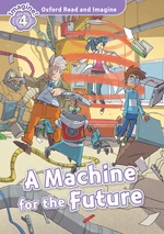 A Machine for the Future (Oxford Read and Imagine Level 4)