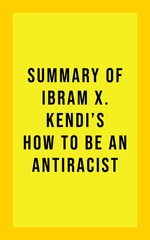Summary Of Ibram X. Kendi's How to Be an Antiracist