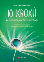 10 kroků ke zvládnutí psychické nepohody - PhD., Seth J. Gillihan