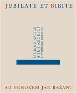 Jubilate et bibite. Studie k antice a její recepci v evropské kultuře. Ad honorem Jan Bažant - Alena Sarkissian, Jakub Čechvala, Eliška Poláčková, Dan