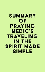 Summary of Praying Medic's Traveling in the Spirit Made Simple