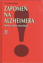 Zapomeň na Alzheimera - Nemoc, která neexistuje - Stolzeová Cornelia