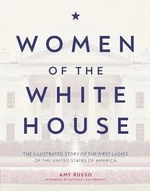 Women of the White House: The Illustrated Story of the First Ladies of the United States of America - Amy Russo