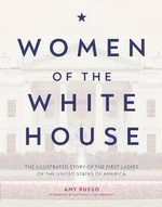 Women of the White House: The Illustrated Story of the First Ladies of the United States of America - Amy Russo