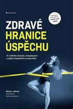 Zdravé hranice úspěchu - O vnitřním strachu, komplexech a jejich dopadech na psychiku - Marian Jelínek, Pavlína Hlučková, Iveta Fárová