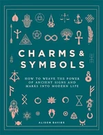 Charms & Symbols : How to Weave the Power of Ancient Signs and Marks into Modern Life - Alison Daviesová