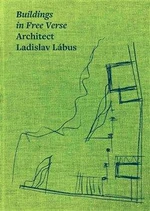 Buildings in Free Verse Architect Ladislav Lábus - Petr Kratochvíl, Josef Pleskot, Matúš Dulla, kolektiv autorů, Ladislav Lábus, Václav Girsa