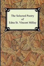 The Selected Poetry of Edna St. Vincent Millay (Renascence and Other Poems, A Few Figs From Thistles, Second April, and The Ballad of the Harp-Weaver)
