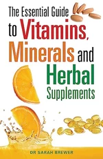 The Essential Guide to Vitamins, Minerals and Herbal Supplements